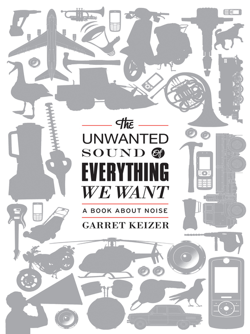 Title details for The Unwanted Sound of Everything We Want by Garret Keizer - Available